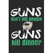 Guns Don’’t Kill People. Guns Kill Dinner: Notebook A5 Size, 6x9 inches, 120 lined Pages, Hunting Hunt Hunter Huntsman Outdoor