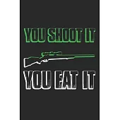 You Shoot It You Eat It: Notebook A5 Size, 6x9 inches, 120 lined Pages, Hunting Hunt Hunter Huntsman Outdoor