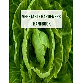 Vegetable Gardeners Handbook: Grow, Harvest, and Arrange Stunning Seasonal Blooms Garden Journal and Planner Book With Tracker Sheets For Gardening