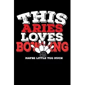 This Aries Loves Bowling Maybe Little Too Much Notebook: 100 Wide Ruled Lined Pages