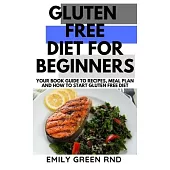 Gluten Free Diet for Beginners: Your book guide to recipes meal plan and how to start gluten free diet