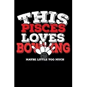 This Pisces Loves Bowling Maybe Little Too Much Notebook: 100 Wide Ruled Lined Pages
