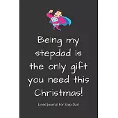 Being my stepdad is the only gift you need this Christmas!: Step-Dad Blank Lined Journal - Fathers Day Birthday Christmas / Funny Gifts From Older Chi