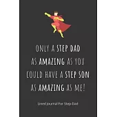 Only a step dad as amazing as you could have a step son as amazing as me!: Step-Dad Blank Lined Journal - Fathers Day Birthday Christmas / Funny Gifts