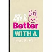 Life Is Better with a Rabbit: Blank Funny Rabbit Owner Vet Lined Notebook/ Journal For Exotic Animal Lover, Inspirational Saying Unique Special Birt