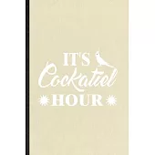 It’’s Cockatiel Hour: Funny Cockatiel Owner Vet Lined Notebook/ Blank Journal For Exotic Animal Lover, Inspirational Saying Unique Special B