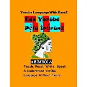 Yoruba Language With Ease 2 ( Ede Yoruba Pelu Irorun 2): Teach, Read, Write and Understand Yoruba Language within a short period of time. Ko, Ka, So,