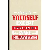 Always Be Yourself Except If You Can Be a Snake Then Always Be a Snake: Funny Snake Owner Vet Lined Notebook/ Blank Journal For Exotic Animal Lover, I
