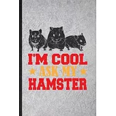 I’’m Cool Ask My Hamster: Blank Funny Hamster Owner Vet Lined Notebook/ Journal For Exotic Animal Lover, Inspirational Saying Unique Special Bir