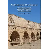 The Bridge to the New Testament: A Comprehensive Guide to the Forgotten Years of the Inter-Testament Period: Question and Answer Guide