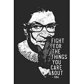 Fight For The Things You Care About - RBG: Fight For The Things You Care About Journal 100 Blank Lined Page Matte Soft Cover Notebook, College Ruled (