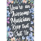 You’’re An Awesome Musician Keep That Shit Up: Funny Joke Appreciation & Encouragement Gift Idea for Musicians. Thank You Gag Notebook Journal & Sketch