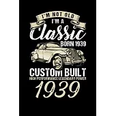 I’’m Not Old I’’m A Classic Born In 1939 Custom Built High Performance Legendary Power 1939: Reading Notebook Journal For People Born in 1939 and Vintag