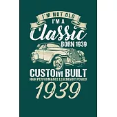 I’’m Not Old I’’m A Classic Born In 1939 Custom Built High Performance Legendary Power 1939: Reading Notebook Journal For People Born in 1939 and Vintag