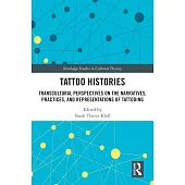 Tattoo Histories: Transcultural Perspectives on the Narratives, Practices, and Representations of Tattooing