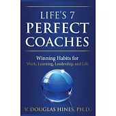 Life’’s 7 Perfect Coaches: Winning Habits for Work, Learning, Leadership, and Life
