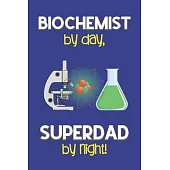 Biochemist by day, Superdad by night!: Dad Gifts for Biochemists: Novelty Gag Notebook Gift: Lined Paper Paperback Journal for Writing, Sketching or D