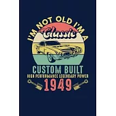 I’’m Not Old I’’m A Classic Custom Built High Performance Legendary Power 1949: Reading Notebook Journal For People Born in 1949 and Vintage Car Fans
