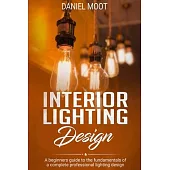 Interior Lighting Design: A beginners guide to the fundamentals of a complete professional lighting design