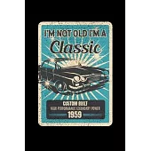 I’’m Not Old I’’m A Classic Custom Built High Performance Legendary Power 1959: Reading Notebook Journal For People Born in 1959 and Vintage Car Fans
