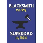 Blacksmith by day, Superdad by night!: Dad Gifts for Blacksmiths: Novelty Gag Notebook Gift: Lined Paper Paperback Journal for Writing, Sketching or D