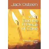 With God It’’s A Piece of Cake: It requires a Faith Walk