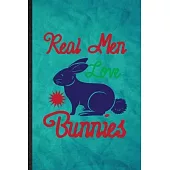 Real Men Love Bunnies: Funny Blank Lined Rabbit Owner Vet Notebook/ Journal, Graduation Appreciation Gratitude Thank You Souvenir Gag Gift, S