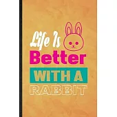 Life Is Better with a Rabbit: Funny Blank Lined Rabbit Owner Vet Notebook/ Journal, Graduation Appreciation Gratitude Thank You Souvenir Gag Gift, S