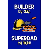 Builder by day, Superdad by night!: Dad Gifts for Builders: Novelty Gag Notebook Gift: Lined Paper Paperback Journal for Writing, Sketching or Doodlin