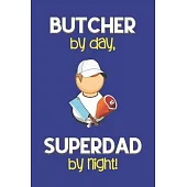 Butcher by day, Superdad by night!: Dad Gifts for Butchers: Novelty Gag Notebook Gift: Lined Paper Paperback Journal for Writing, Sketching or Doodlin