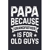 Papa Because Grandfather is For Old Guys: Dad Lined Notebook, Journal, Organizer, Diary, Composition Notebook, Gifts for Dads, Grandpa and Uncles.