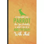 If You Don’’t Like Parrot Then You Probably Won’’t Like Me and I’’m Okay with That: Funny Lined Parrot Owner Vet Notebook/ Journal, Graduation Appreciati