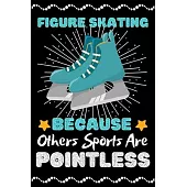 Figure Skating Because Others Sports Are Pointless: A Super Cute Figure Skating notebook journal or dairy - Figure Skating lovers gift for girls/boys