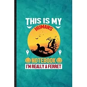 This Is My Humans Notebook I’’m Really a Ferret: Funny Blank Lined Ferret Owner Vet Notebook/ Journal, Graduation Appreciation Gratitude Thank You Souv