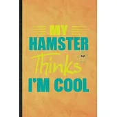 My Hamster Thinks I’’m Cool: Funny Blank Lined Hamster Owner Vet Notebook/ Journal, Graduation Appreciation Gratitude Thank You Souvenir Gag Gift,