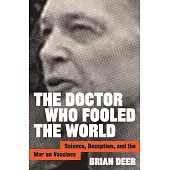 The Doctor Who Fooled the World: Science, Deception, and the War on Vaccines