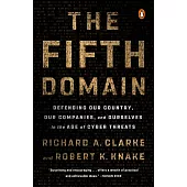 The Fifth Domain: Defending Our Country, Our Companies, and Ourselves in the Age of Cyber Threats