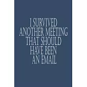 I Survived Another Meeting That Should Have Been An Email Journal Notebook