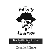 I Say Publish the Pirate Way: Pirate Publishing in the Era of the Information Dealer