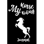 My Horse Riding Journal: Write Down in Journal Your Horse Riding and Training, Notebook and Horse Book for Adults and Kids. Record Riding Lesso