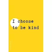 BE KIND JOURNAL I choose to be kind: Choose Kind and Be a Better Person Lined Composition Notebook with Inspiring Quotes Kindness Gift