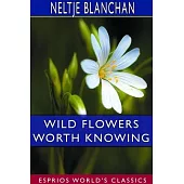 Wild Flowers Worth Knowing (Esprios Classics)