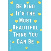 BE KIND JOURNAL Be Kind it’’s the Most Beautiful Thing You Can Be: Choose Kind and Be a Better Person Lined Composition Notebook with Inspiring Quotes