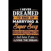 I never dreamed I’’d end up marrying a super sexy radiologic technician but here I am living the dream: radiology technician Notebook journal Diary Cut