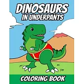 Dinosaurs in Underpants Coloring Book: Fun Dinosaur Coloring Book for Kids