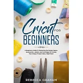 Cricut for Beginners: A Beginners Guide To Mastering the Design Space, Accessories, Jewelry and Cartridges for Create Your Unique Project Id