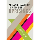 Art and Tradition in a Time of Uprisings