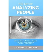 The Art of Analyzing People: Learn How to Analyze People Through Gestures and Body Language