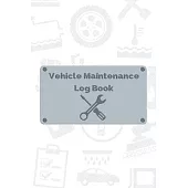 Vehicle Maintenance Log Book: Vehicle Maintenance and Repair Log Book Service Record Book For Cars, Trucks, Motorcycles And Automotive With Log Date