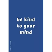 BE KIND JOURNAL Be Kind To Your Mind: Choose Kind and Be a Better Person Lined Composition Notebook with Inspiring Quotes Kindness Gift